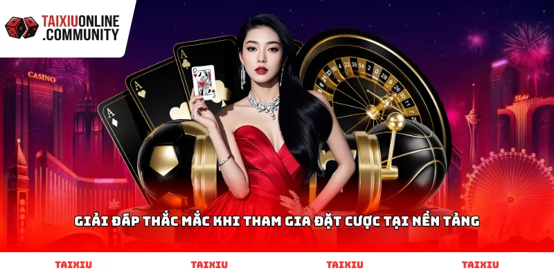 Giải đáp thắc mắc khi tham gia đặt cược tại nền tảng