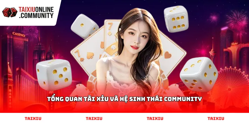 Tổng quan Tài Xỉu và hệ sinh thái Community