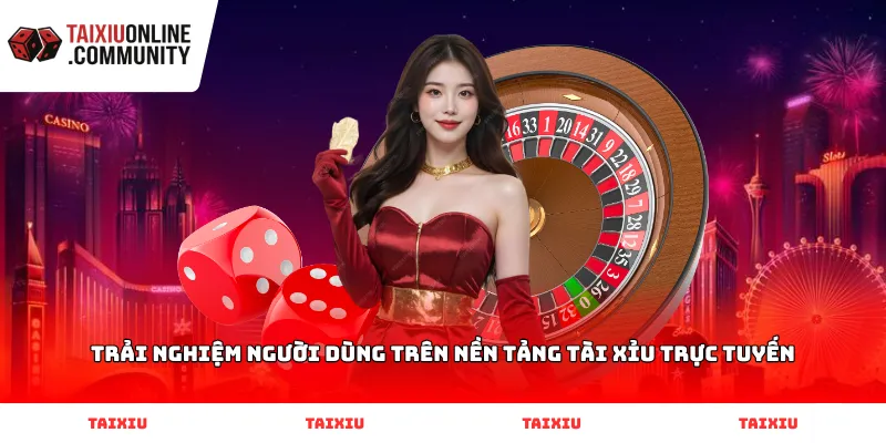 Trải nghiệm người dùng trên nền tảng Tài Xỉu trực tuyến